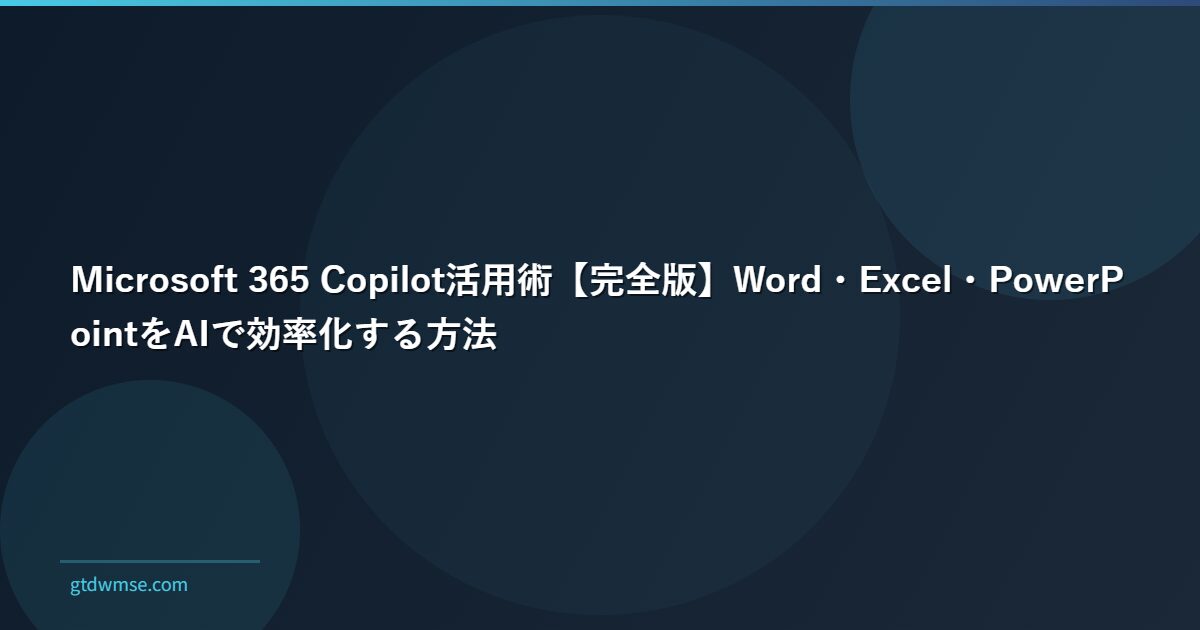 Microsoft 365 Copilot活用術【完全版】Word・Excel・PowerPointをAIで効率化する方法
