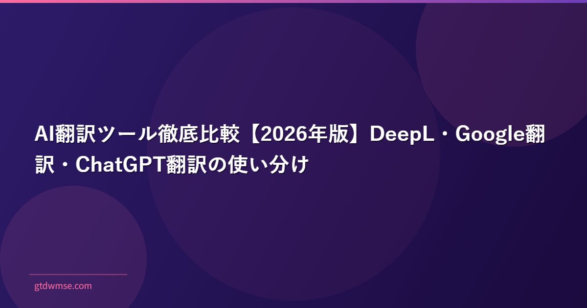 AI翻訳ツール徹底比較【2026年版】DeepL・Google翻訳・ChatGPT翻訳の使い分け