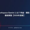 Google Workspace Gemini とは？料金・機能・使い方を徹底解説【2026年最新】 サムネイル