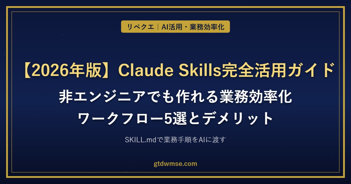 【2026年版】Claude Skills完全活用ガイド｜非エンジニアでも作れる業務効率化ワークフロー5選とデメリット