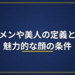 イケメンや美人の定義とは？魅力的な顔の条件