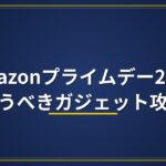 Amazonプライムデー2026｜買うべきガジェット攻略
